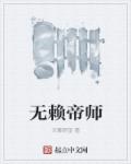 无赖帝师全文免费在线阅读